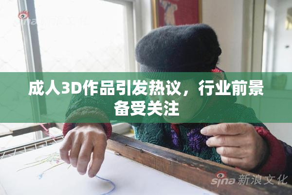 成人3D作品引发热议，行业前景备受关注