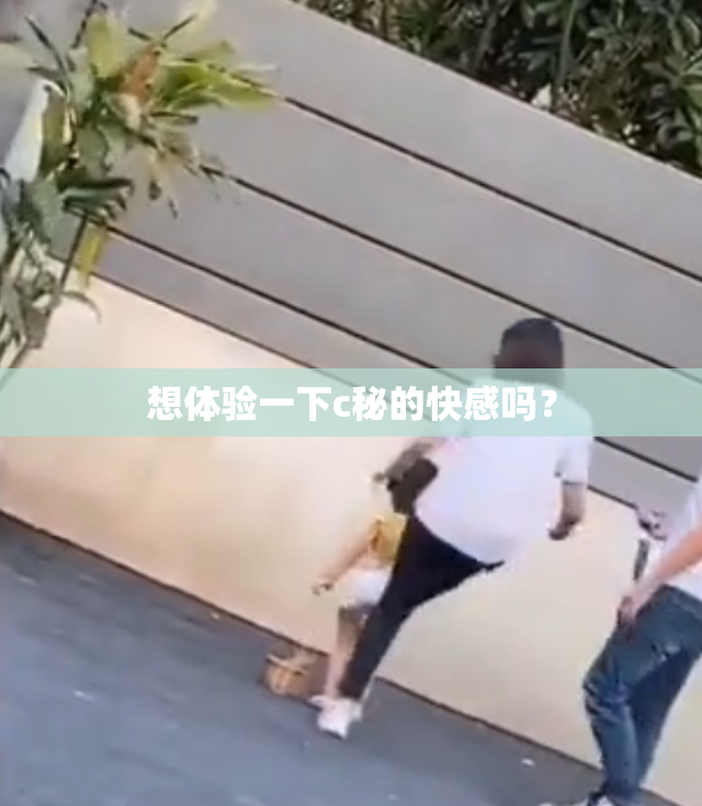 想体验一下c秘的快感吗？