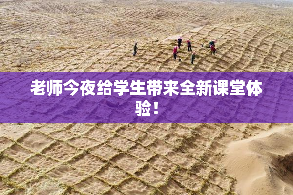 老师今夜给学生带来全新课堂体验！