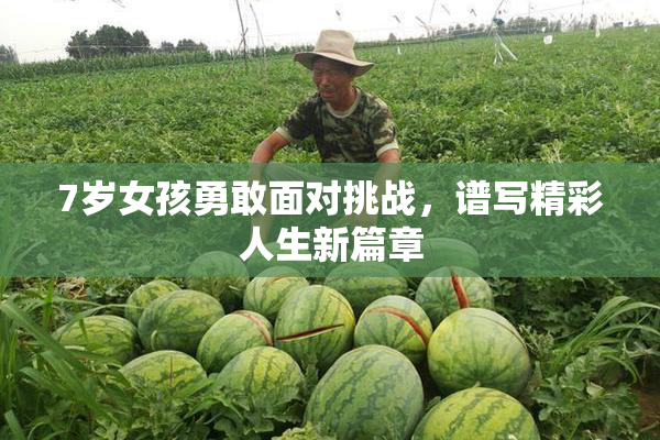 7岁女孩勇敢面对挑战，谱写精彩人生新篇章