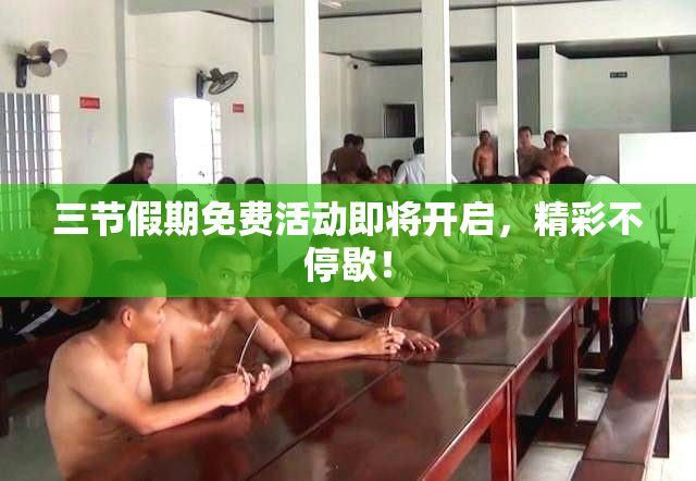 三节假期免费活动即将开启，精彩不停歇！
