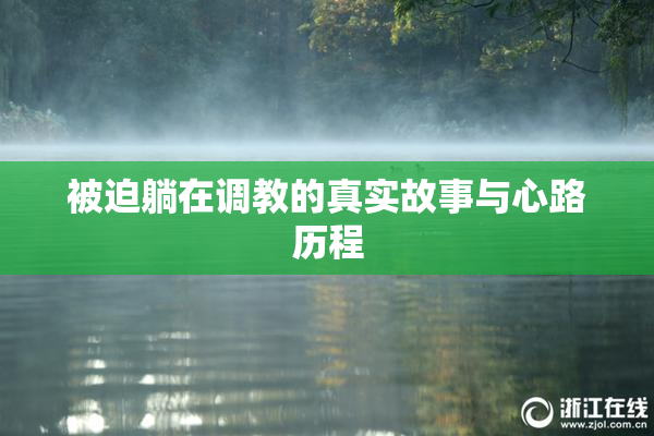 被迫躺在调教的真实故事与心路历程