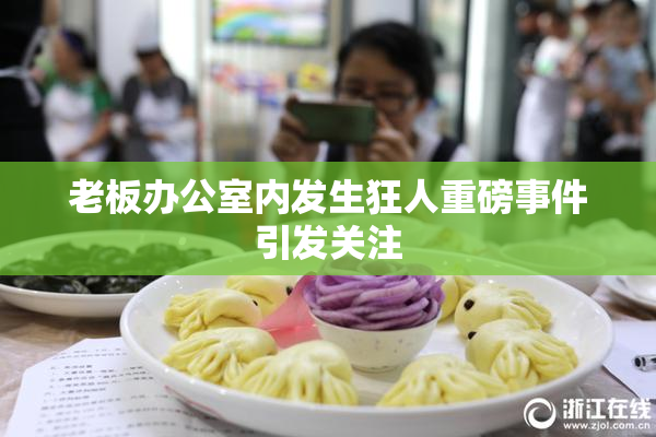 老板办公室内发生狂人重磅事件引发关注