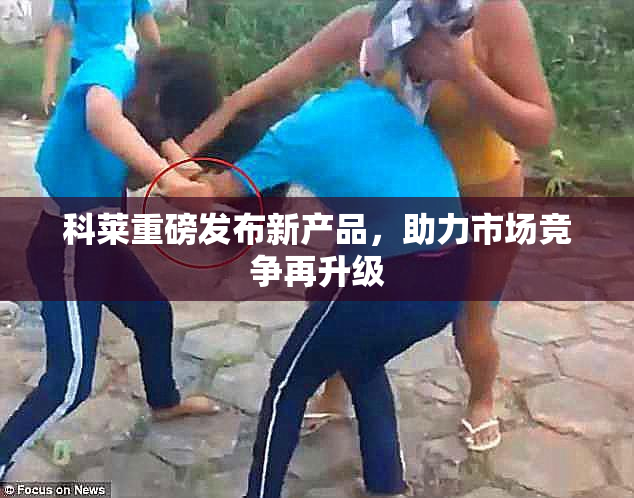 科莱重磅发布新产品，助力市场竞争再升级
