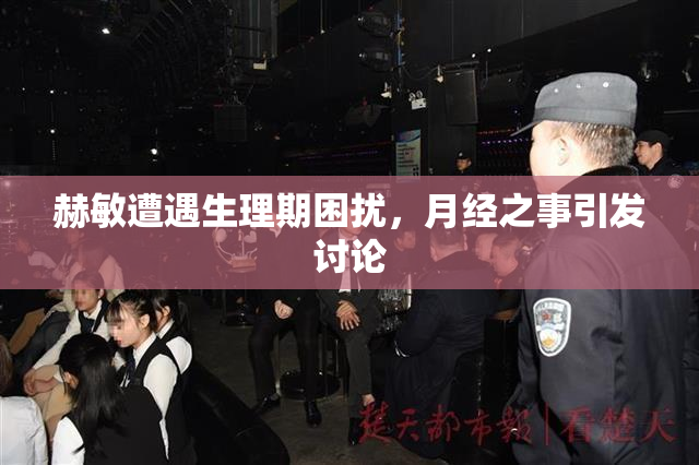 赫敏遭遇生理期困扰，月经之事引发讨论