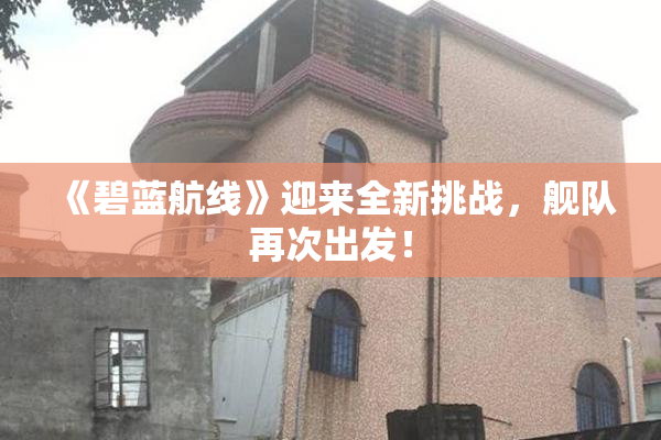 《碧蓝航线》迎来全新挑战，舰队再次出发！