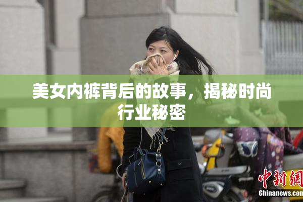 美女内裤背后的故事，揭秘时尚行业秘密
