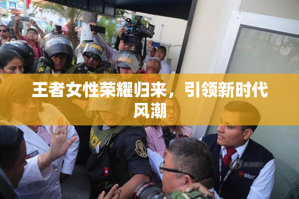 王者女性荣耀归来，引领新时代风潮