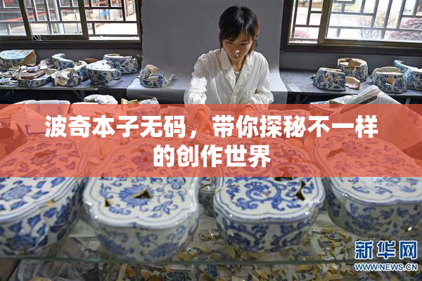 波奇本子无码，带你探秘不一样的创作世界