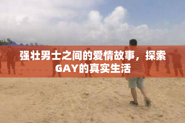 强壮男士之间的爱情故事，探索GAY的真实生活