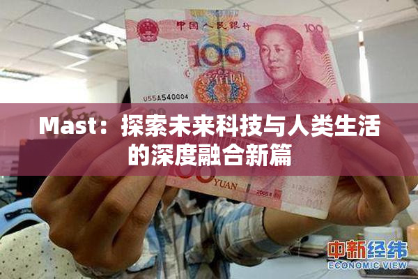 Mast：探索未来科技与人类生活的深度融合新篇