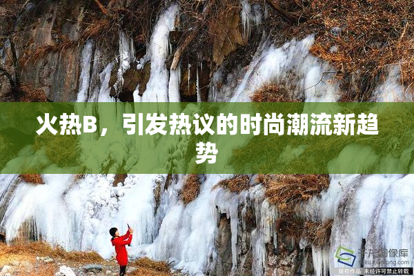 火热B，引发热议的时尚潮流新趋势
