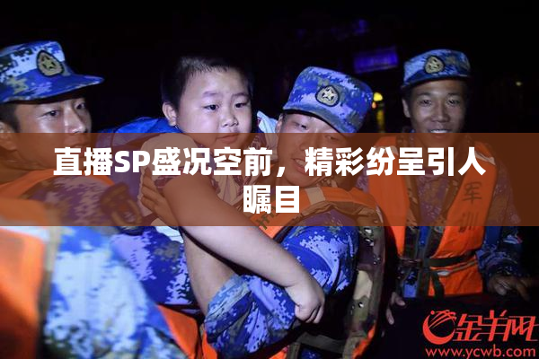 直播SP盛况空前，精彩纷呈引人瞩目