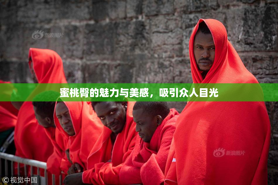 蜜桃臀的魅力与美感，吸引众人目光