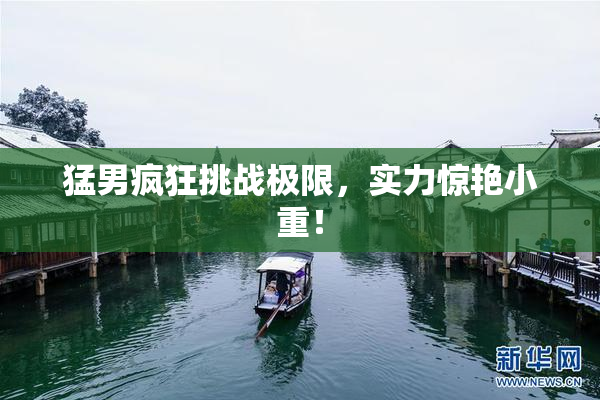 猛男疯狂挑战极限，实力惊艳小重！