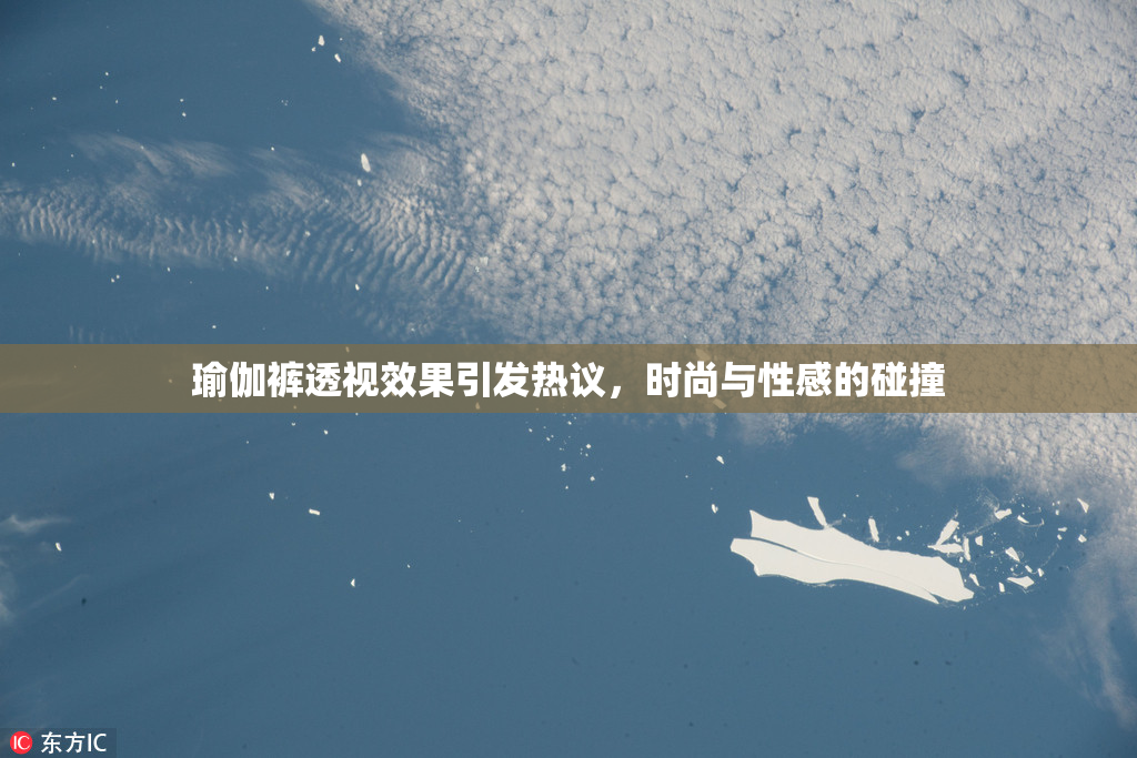 瑜伽裤透视效果引发热议，时尚与性感的碰撞
