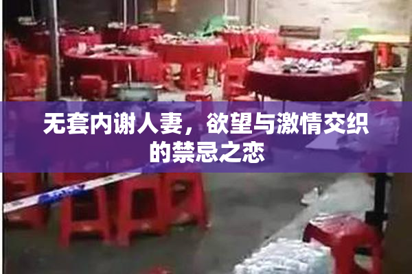 无套内谢人妻，欲望与激情交织的禁忌之恋