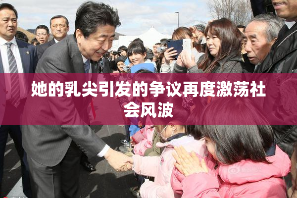 她的乳尖引发的争议再度激荡社会风波
