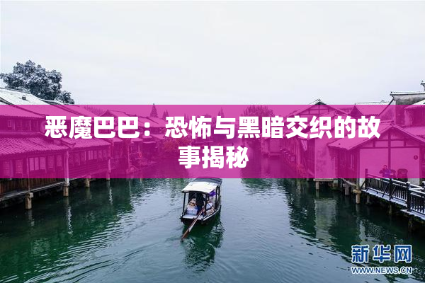 恶魔巴巴：恐怖与黑暗交织的故事揭秘