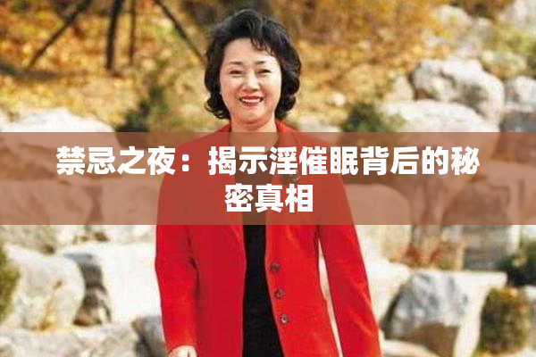 禁忌之夜：揭示淫催眠背后的秘密真相