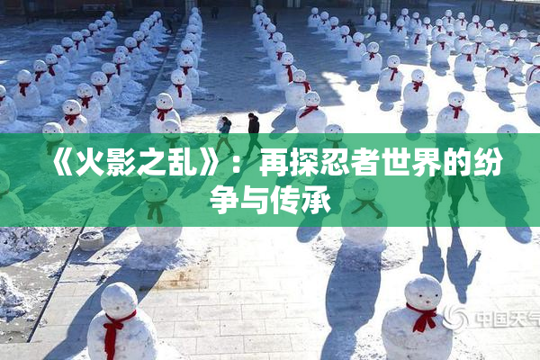 《火影之乱》：再探忍者世界的纷争与传承