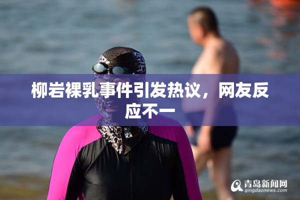 柳岩裸乳事件引发热议，网友反应不一