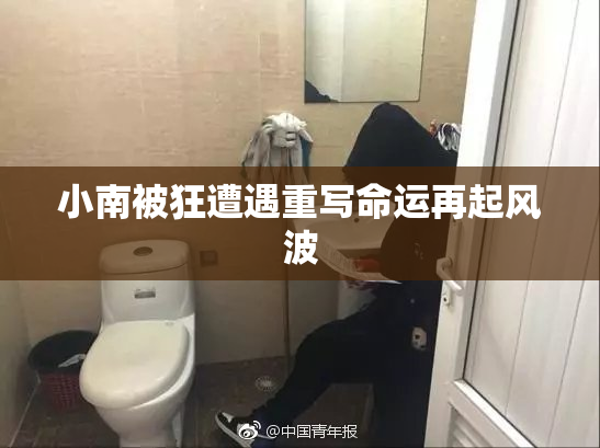 小南被狂遭遇重写命运再起风波