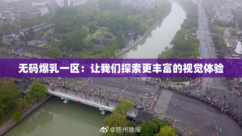 无码爆乳一区：让我们探索更丰富的视觉体验