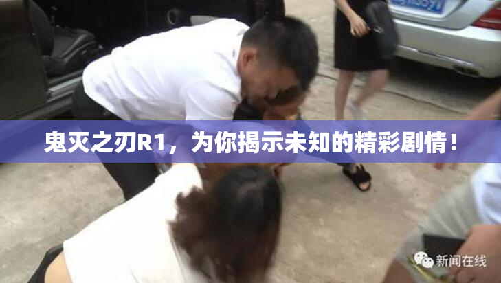 鬼灭之刃R1，为你揭示未知的精彩剧情！