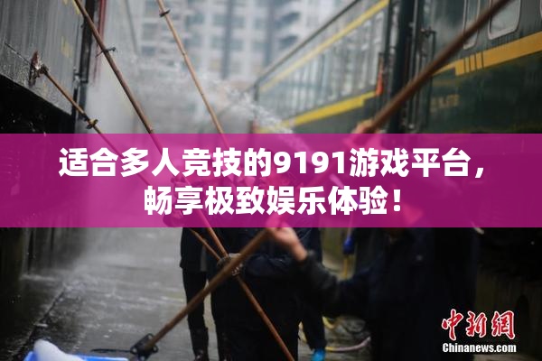 适合多人竞技的9191游戏平台，畅享极致娱乐体验！