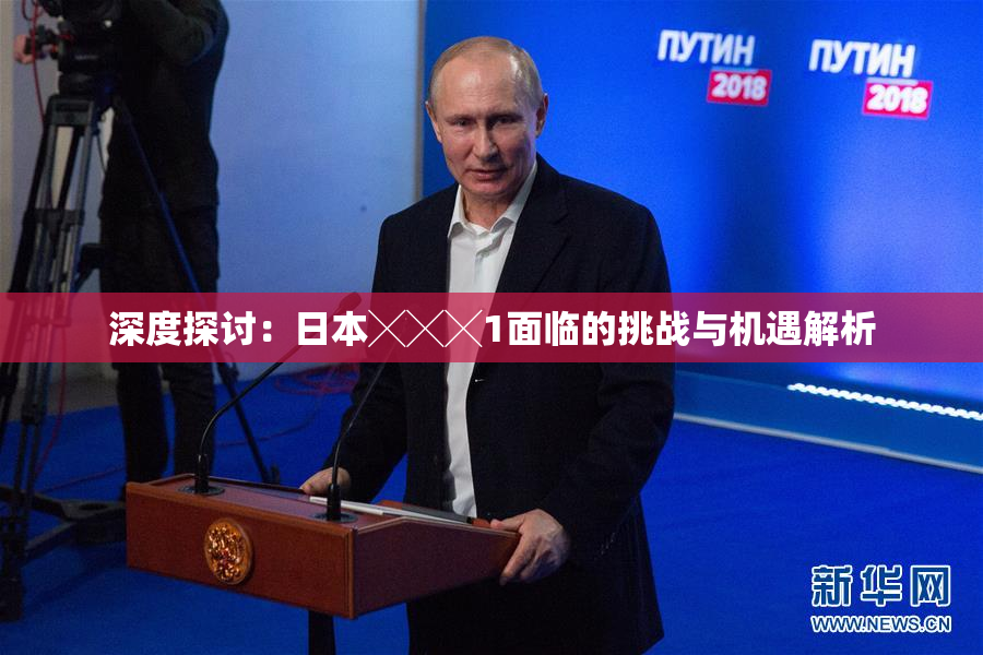 深度探讨：日本╳╳╳1面临的挑战与机遇解析