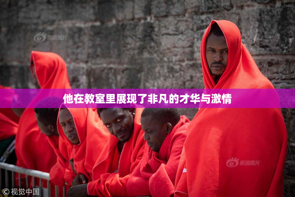 他在教室里展现了非凡的才华与激情