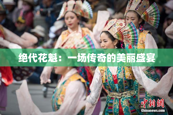 绝代花魁：一场传奇的美丽盛宴