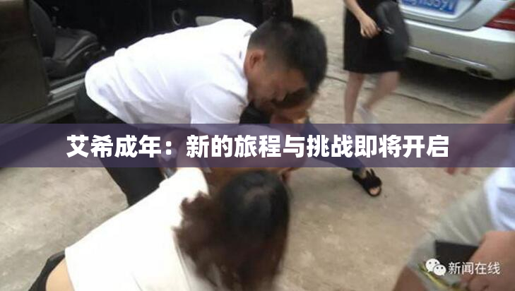 艾希成年：新的旅程与挑战即将开启