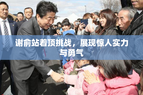 谢俞站着顶挑战，展现惊人实力与勇气