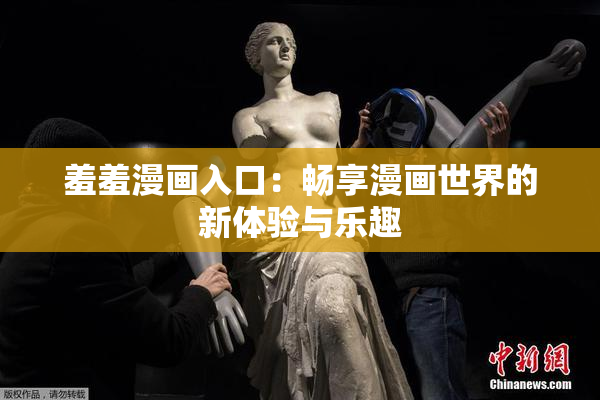 羞羞漫画入口：畅享漫画世界的新体验与乐趣