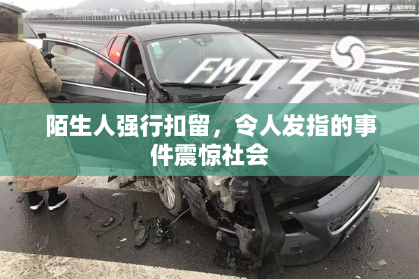 陌生人强行扣留，令人发指的事件震惊社会