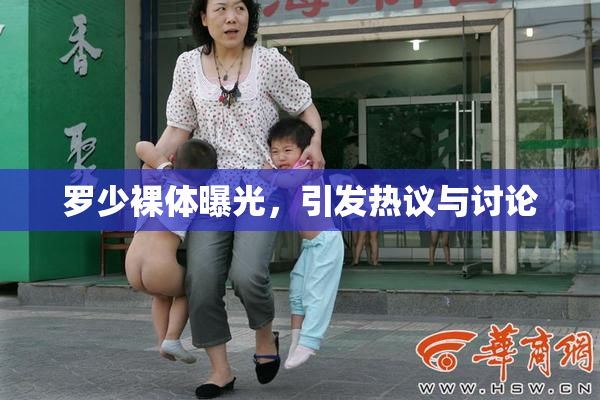罗少裸体曝光，引发热议与讨论