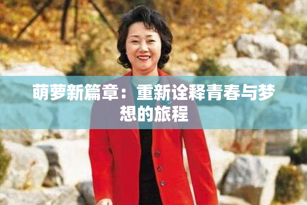 萌萝新篇章：重新诠释青春与梦想的旅程