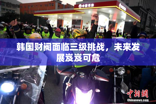 韩国财阀面临三级挑战，未来发展岌岌可危