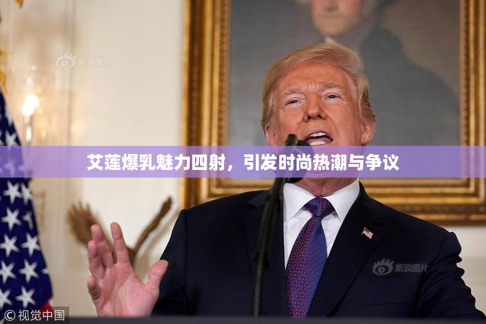 艾莲爆乳魅力四射，引发时尚热潮与争议