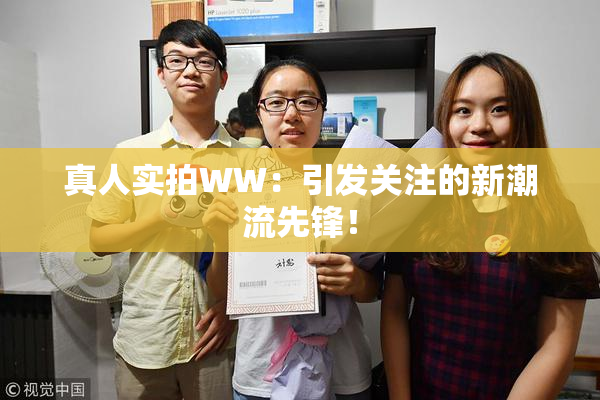 真人实拍WW：引发关注的新潮流先锋！