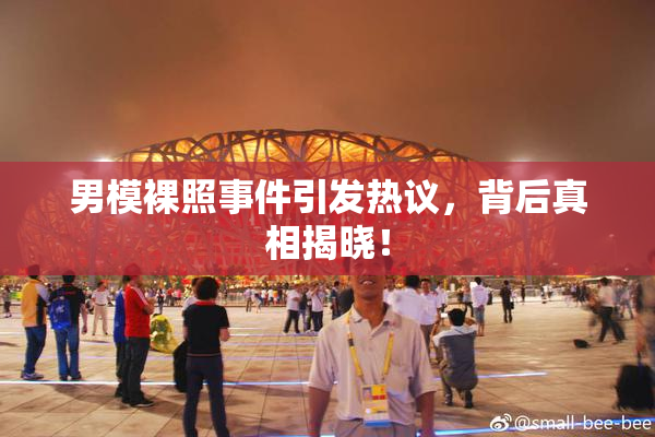 男模裸照事件引发热议，背后真相揭晓！