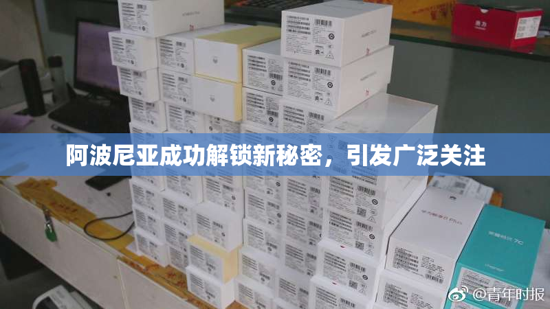 阿波尼亚成功解锁新秘密，引发广泛关注