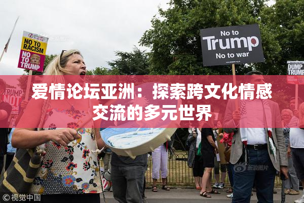 爱情论坛亚洲：探索跨文化情感交流的多元世界