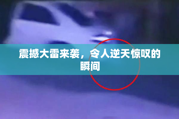 震撼大雷来袭，令人逆天惊叹的瞬间