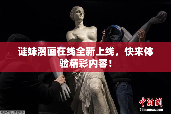 谜妹漫画在线全新上线，快来体验精彩内容！