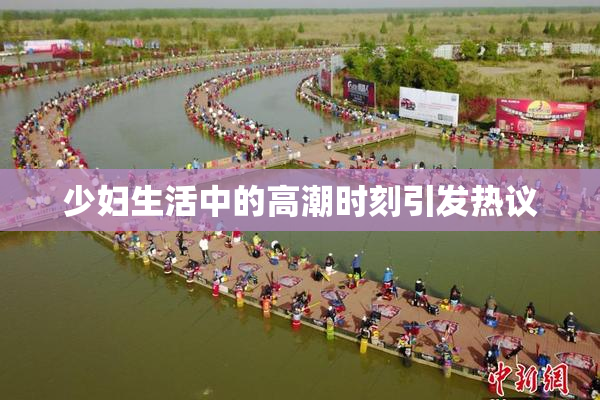 少妇生活中的高潮时刻引发热议