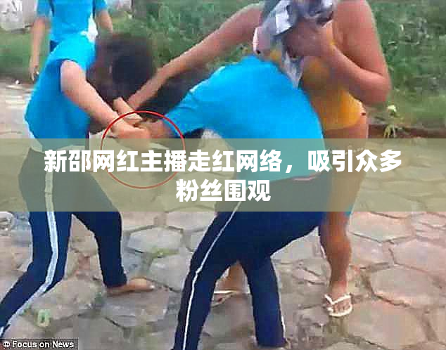 新邵网红主播走红网络，吸引众多粉丝围观