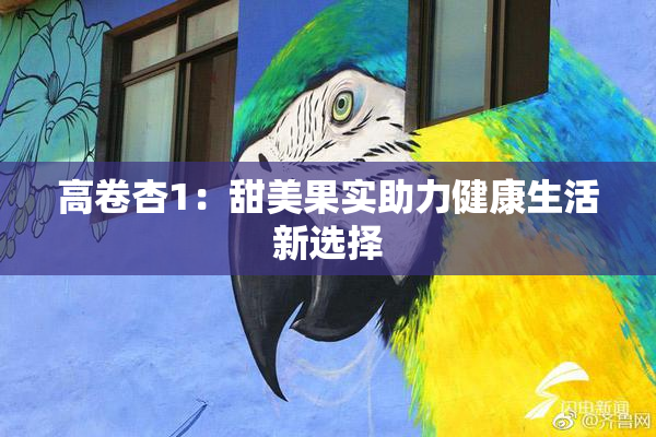 高卷杏1：甜美果实助力健康生活新选择